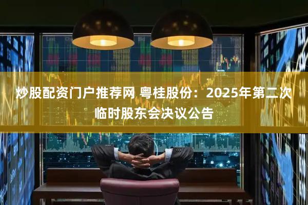 炒股配资门户推荐网 粤桂股份：2025年第二次临时股东会决议公告